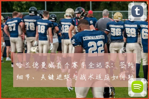 哈兰德曼城首个赛季全记录：签约细节、关键进球与战术适应如何助力夺冠